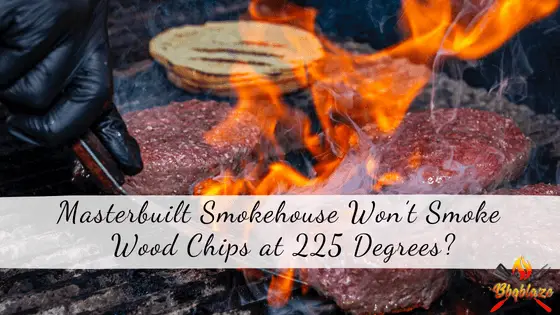 Masterbuilt Smokehouse Won’t Smoke Wood Chips at 225 Degrees
