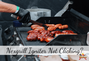 Nexgrill Igniter Not Clicking?: 5 Reasons & 5 Easy Solutions
